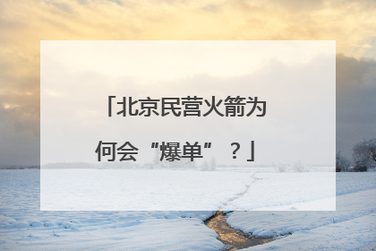 北京民营火箭为何会“爆单”？
