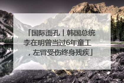 国际面孔丨韩国总统李在明曾当过6年童工，左臂受伤终身残疾