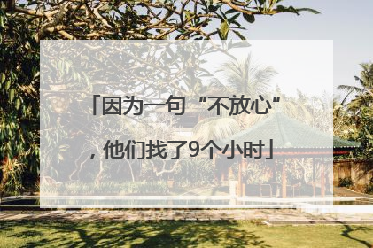 因为一句“不放心”，他们找了9个小时