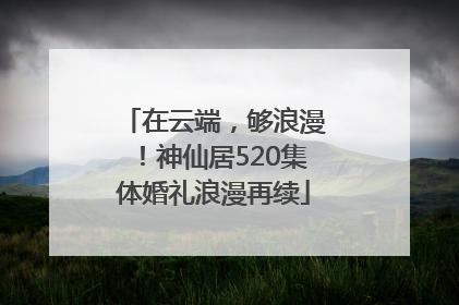 在云端，够浪漫！神仙居520集体婚礼浪漫再续