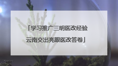 学习推广三明医改经验 云南交出亮眼医改答卷