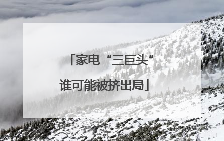 家电“三巨头”谁可能被挤出局