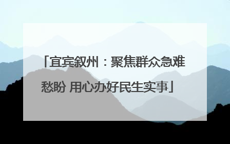 宜宾叙州：聚焦群众急难愁盼 用心办好民生实事