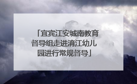 宜宾江安城南教育督导组走进淯江幼儿园进行常规督导