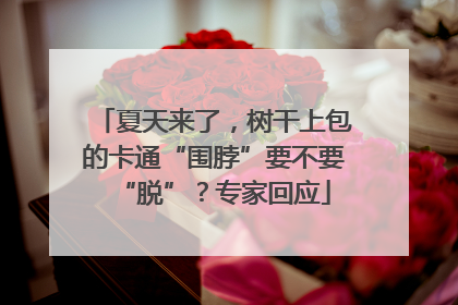 夏天来了，树干上包的卡通“围脖”要不要“脱”？专家回应