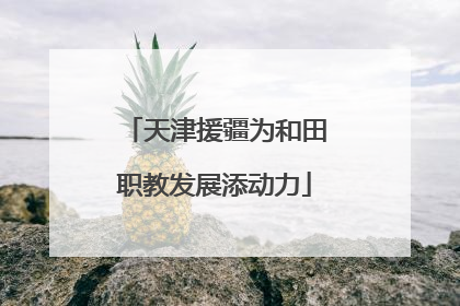 天津援疆为和田职教发展添动力