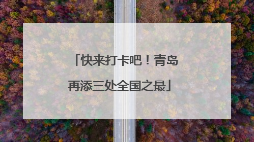 快来打卡吧！青岛再添三处全国之最