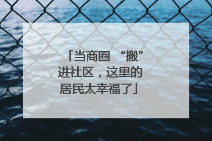 当商圈 “搬” 进社区，这里的居民太幸福了