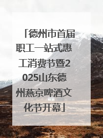 德州市首届职工一站式惠工消费节暨2025山东德州燕京啤酒文化节开幕