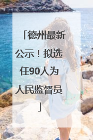 德州最新公示！拟选任90人为人民监督员