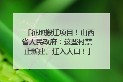 征地搬迁项目！山西省人民政府：这些村禁止新建、迁入人口！