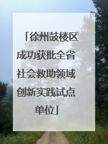 徐州鼓楼区成功获批全省社会救助领域创新实践试点单位