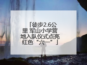徒步2.6公里 军山小学营地入队仪式点亮红色“六一”