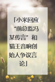 小米回应“前总监冯某传言”和猫王音响创始人争议言论