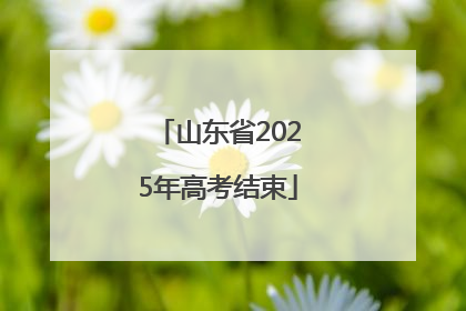 山东省2025年高考结束