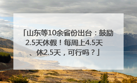 山东等10余省份出台：鼓励2.5天休假！每周上4.5天、休2.5天，可行吗？