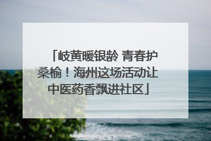 岐黄暖银龄 青春护桑榆！海州这场活动让中医药香飘进社区