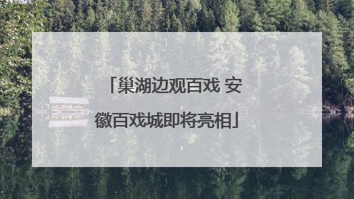 巢湖边观百戏 安徽百戏城即将亮相