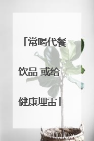 常喝代餐饮品 或给健康埋雷