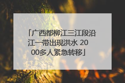广西都柳江三江段沿江一带出现洪水 2000多人紧急转移