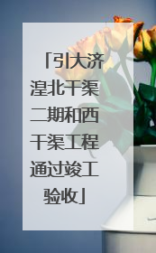 引大济湟北干渠二期和西干渠工程通过竣工验收