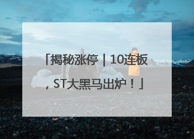揭秘涨停｜10连板，ST大黑马出炉！