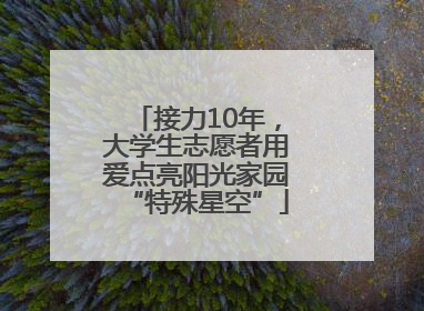 接力10年，大学生志愿者用爱点亮阳光家园“特殊星空”