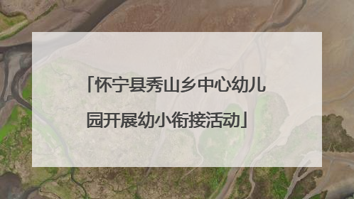 怀宁县秀山乡中心幼儿园开展幼小衔接活动
