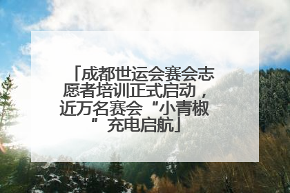 成都世运会赛会志愿者培训正式启动，近万名赛会“小青椒”充电启航
