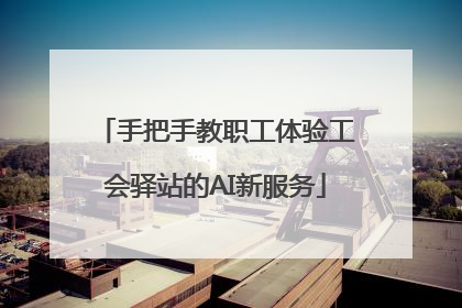手把手教职工体验工会驿站的AI新服务