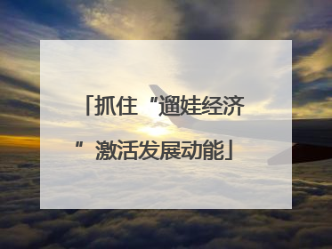 抓住“遛娃经济”激活发展动能