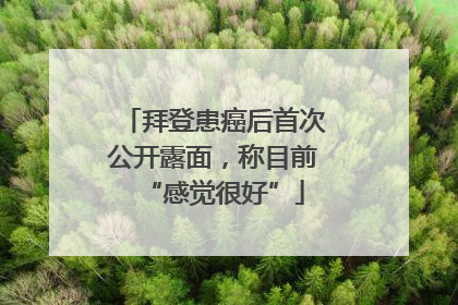 拜登患癌后首次公开露面，称目前“感觉很好”