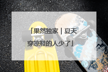 果然独家｜夏天穿凉鞋的人少了