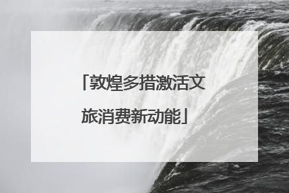 敦煌多措激活文旅消费新动能