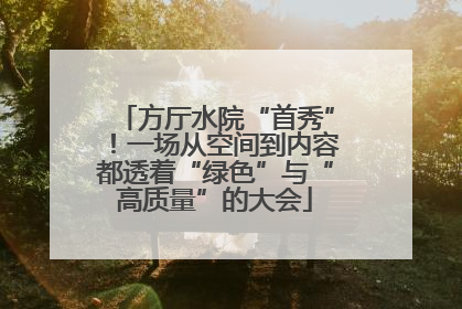 方厅水院“首秀”！一场从空间到内容都透着“绿色”与“高质量”的大会
