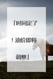 时间定了！油价即将调整