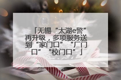 无锡“太湖e警”再升级，多项服务送到“家门口”“厂门口”“校门口”