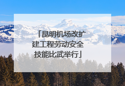 昆明机场改扩建工程劳动安全技能比武举行