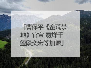 曹保平《蛮荒禁地》官宣 易烊千玺段奕宏等加盟