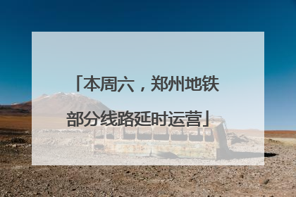 本周六，郑州地铁部分线路延时运营