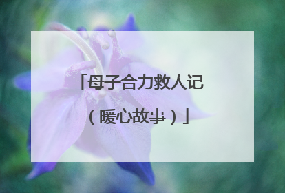 母子合力救人记（暖心故事）