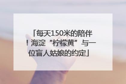 每天150米的陪伴！海淀“柠檬黄”与一位盲人姑娘的约定