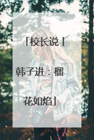 校长说丨韩子进：榴花如焰