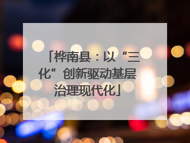 桦南县：以“三化”创新驱动基层治理现代化