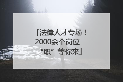法律人才专场！2000余个岗位“职”等你来