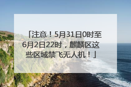 注意！5月31日0时至6月2日22时，麒麟区这些区域禁飞无人机！