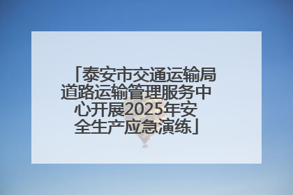 泰安市交通运输局道路运输管理服务中心开展2025年安全生产应急演练