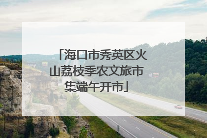 海口市秀英区火山荔枝季农文旅市集端午开市