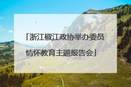 浙江椒江政协举办委员情怀教育主题报告会