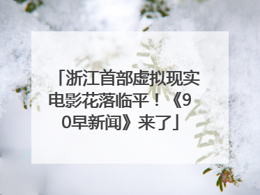 浙江首部虚拟现实电影花落临平！《90早新闻》来了